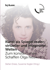 Kunst als Spiegel realer, virtueller und imagin&auml;rer Welten. Zum k&uuml;nstlerischen Schaffen Olga Neuwirths - 