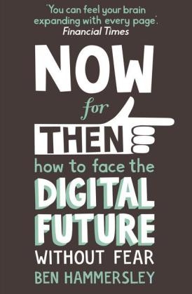 Now For Then: How to Face the Digital Future Without Fear -  Ben Hammersley