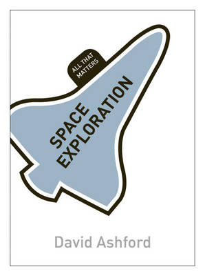 Space Exploration: All That Matters -  David Ashford