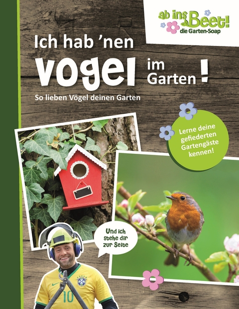 Ich hab 'nen Vogel im Garten! ab ins Beet! die Garten-Soap - Axel Gutjahr, Karolin K&uuml;ntzel