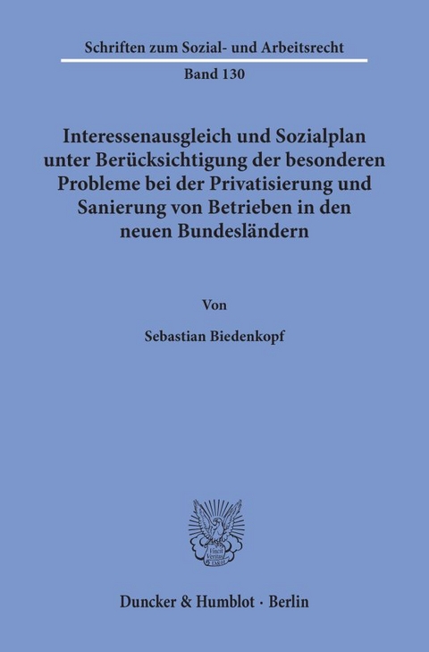 Interessenausgleich und Sozialplan unter Ber&uuml;cksichtigung der besonderen Probleme bei der Privatisierung und Sanierung von Betrieben in den neuen Bundesl&auml;ndern. - Sebastian Biedenkopf