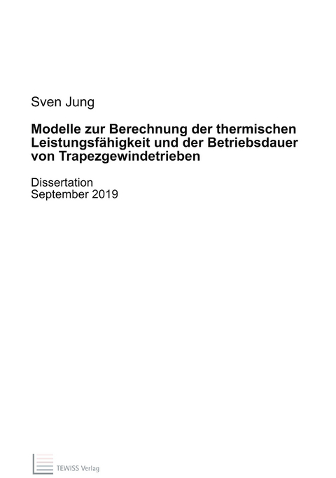 Modelle zur Berechnung der thermischen Leistungsf&auml;higkeit und der Betriebsdauer von Trapezgewindetrieben - Sven Jung