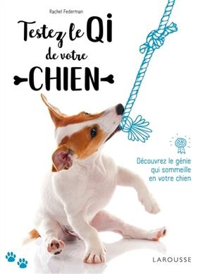 Testez le QI de votre chien : d&eacute;couvrez le g&eacute;nie qui sommeille en votre chien ! - Rachel Federman