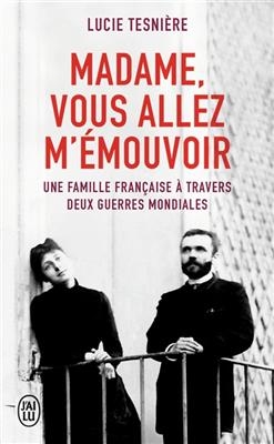 Madame, vous allez m'&eacute;mouvoir : une famille fran&ccedil;aise &agrave; travers deux guerres mondiales - Lucie Tesni&egrave;re