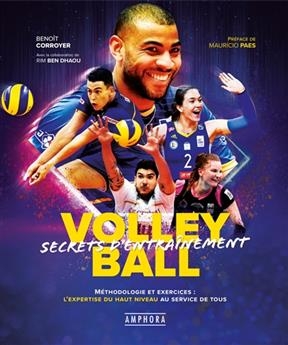Volley-ball, secrets d'entra&icirc;nement : m&eacute;thodologie et exercices : l'expertise du haut niveau au service de tous - Beno&icirc;t Corroyer
