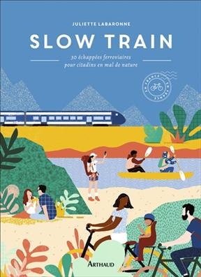 Slow train : 30 échappées ferroviaires pour citadins en mal de nature