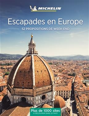 Escapades en Europe : 52 propositions de week-end : plus de 1.000 sites à découvrir dans 25 pays