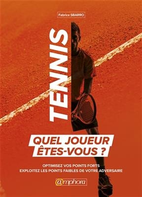 Tennis : quel joueur êtes-vous ? : optimisez vos points forts, exploitez les points faibles de votre adversaire
