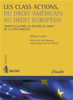 Les class actions, du droit am&eacute;ricain au droit europ&eacute;en : propos illustr&eacute;s au regard du droit de la concurrence - Melanie Leclerc