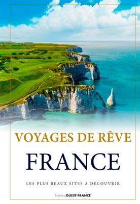 Voyages de r&ecirc;ve : France : les plus beaux sites &agrave; d&eacute;couvrir - Laurent (1973-....) Berthel