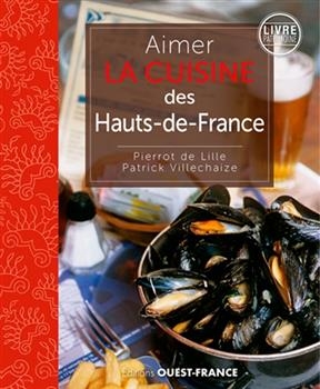 Aimer la cuisine des Hauts-de-France - Patrick (1942-....) Villechaize, Pierre (1948-....) Coucke