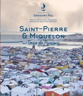 Saint-Pierre & Miquelon : terre de passions - Gr&eacute;gory POL