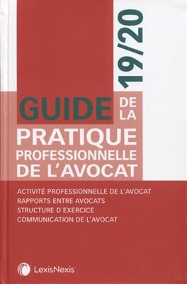 Guide de la pratique professionnelle de l'avocat 19-20 : activité professionnelle de l'avocat, rapports entre avocats...