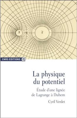 La physique du potentiel : &eacute;tude d'une lign&eacute;e de Lagrange &agrave; Duhem - Cyril Verdet