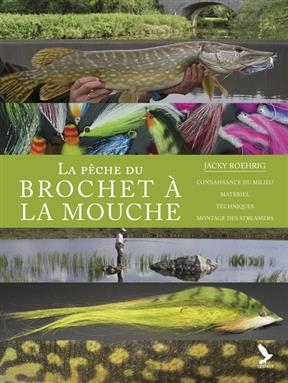 La pêche du brochet à la mouche : connaissance du milieu, matériel, techniques, montage des streamers
