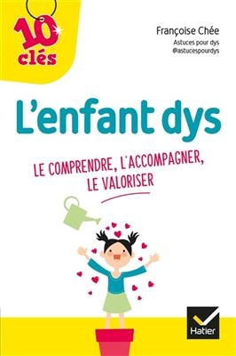 L'enfant dys : le comprendre, l'accompagner, le valoriser - Fran&ccedil;oise Ch&eacute;e