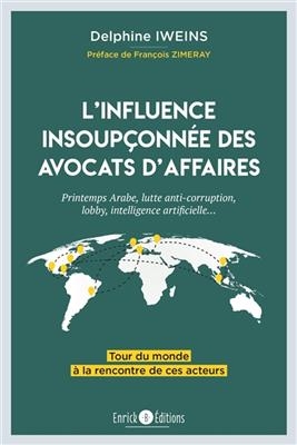 L'influence insoup&ccedil;onn&eacute;e des avocats d'affaires : printemps arabe, lutte anti-corruption, lobby, intelligence artific... - Delphine Iweins
