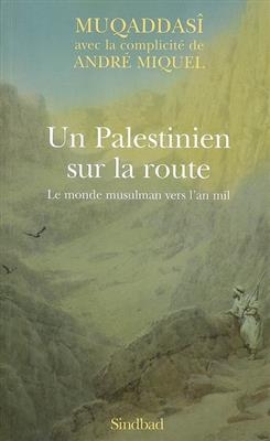 Un Palestinien sur la route : le monde musulman vers l'an mil - Andre Miquel