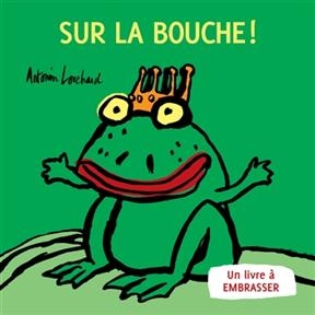 Sur la bouche : un livre &agrave; embrasser - Antonin Louchard