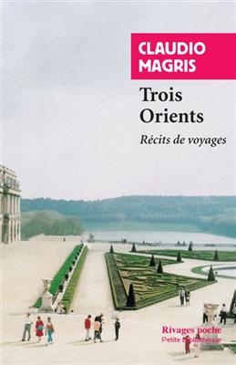 Trois Orients : r&eacute;cits de voyages - Claudio Magris