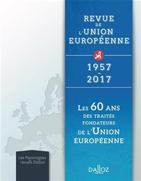 Revue de l'Union europ&eacute;enne : 1957-2017 : les 60 ans des trait&eacute;s fondateurs de l'Union europ&eacute;enne