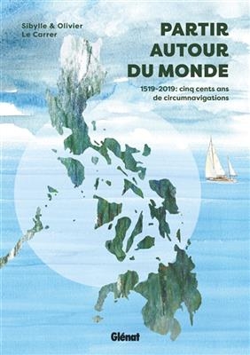 Partir autour du monde : 1519-2019, cinq si&egrave;cles de circumnavigations - Olivier Le Carrer, Sibylle Le Carrer
