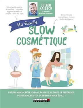 Ma famille slow cosmétique : future maman, bébé, enfant, parents, le guide de référence pour chouchouter sa tribu en ...