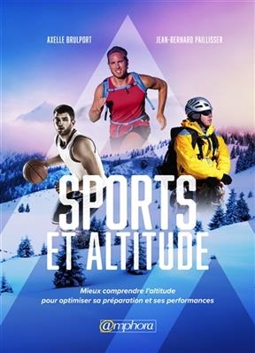 Sport et altitude : mieux comprendre l'altitude pour optimiser sa pr&eacute;paration et ses performances - Axelle Brulport, Jean-Bernard Paillisser