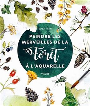 Peindre les merveilles de la for&ecirc;t &agrave; l'aquarelle - Elisa Peth