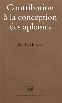 Contribution &agrave; la conception des aphasies : une &eacute;tude critique - Sigmund Freud