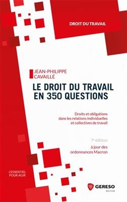 Le droit du travail en 350 questions : droits et obligations dans les relations individuelles et collectives de travail - Jean-Philippe Cavaill&eacute;