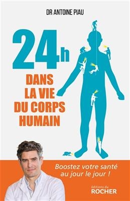 24 h dans la vie du corps humain : boostez votre sant&eacute; au jour le jour ! - Antoine Piau