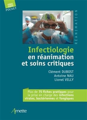 Infectiologie en r&eacute;animation et soins critiques : plus de 75 fiches pratiques pour la prise en charge des infections ... -  DUBOST NAU VELLY