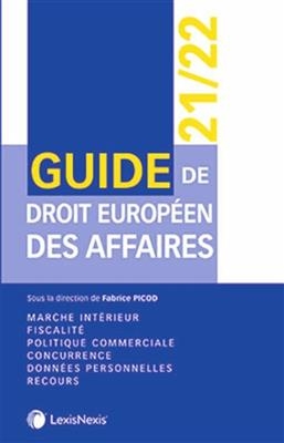 Guide de droit europ&eacute;en des affaires : march&eacute; int&eacute;rieur, fiscalit&eacute;, politique commerciale, concurrence, donn&eacute;es perso...