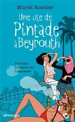 Une vie de pintade à Beyrouth : portraits piquants de Libanaises - Muriel Rozelier