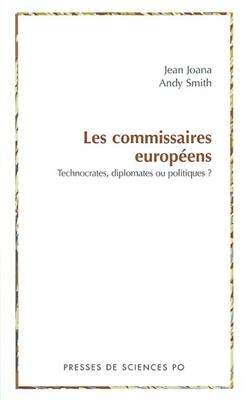 Les commissaires europ&eacute;ens : technocrates, diplomates ou politiques ? - Andy (1963-....) Smith, Jean Joana