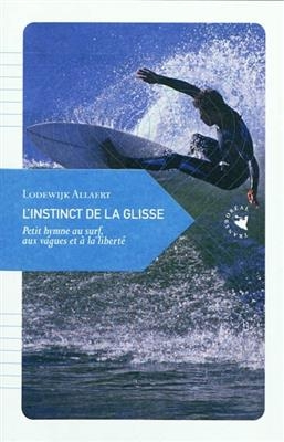 L'instinct de la glisse : petit hymne au surf, aux vagues et &agrave; la libert&eacute; - Lodewijk (1980-....) Allaert