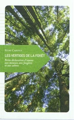 Les vertiges de la for&ecirc;t : petite d&eacute;claration d'amour aux mousses, aux foug&egrave;res et aux arbres - R&eacute;mi (1957-....) Caritey