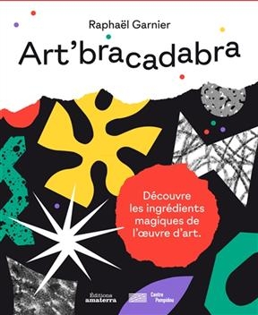 Art'bracadabra : d&eacute;couvre les ingr&eacute;dients magiques de l'oeuvre d'art - Rapha&euml;l Garnier