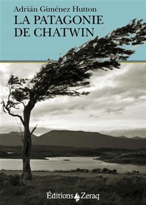 La Patagonie de Chatwin - Adrian Gimenez Hutton