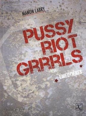 PUSSY RIOT GRRRLS EMEUTIERES -  LABRY MANON