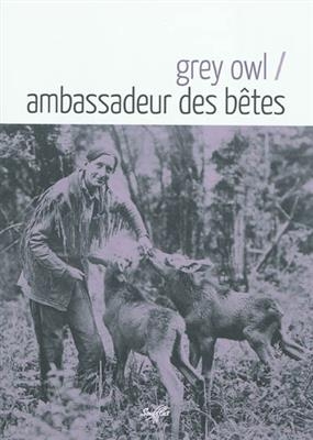 Ambassadeur des b&ecirc;tes - Grey Owl