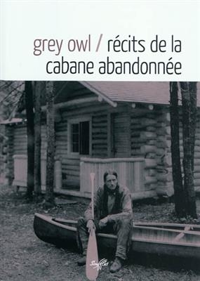 R&eacute;cits de la cabane abandonn&eacute;e - Grey Owl