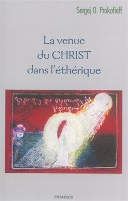 La venue du Christ dans l'éthérique : aspects de la venue et de la présence du Christ dans l'éthérique révélés par la...