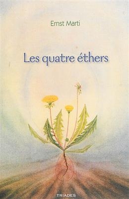 Les quatre &eacute;thers : &agrave; la d&eacute;couverte des forces formatrices du vivant -  Marti Ernst