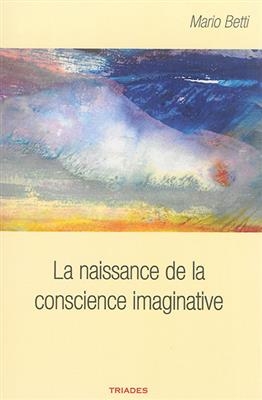 La naissance de la conscience imaginative -  BETTI MARIO