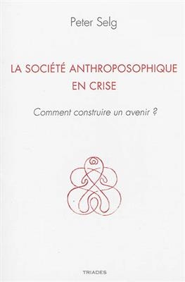 La soci&eacute;t&eacute; anthroposophique en crise : comment construire un avenir ? -  SELG PETER