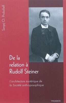 De la relation &agrave; Rudolf Steiner : l'architecture &eacute;sot&eacute;rique de la Soci&eacute;t&eacute; anthroposophique -  PROKOFIEFF S. O.