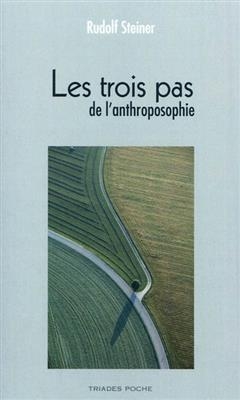 Les trois pas de l'anthroposophie : philosophie, cosmologie, religion : rédaction des dix conférences du cours de fra...
