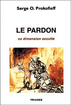 Le pardon : sa dimension occulte - Sergue&iuml; Olegovic Prokofiev